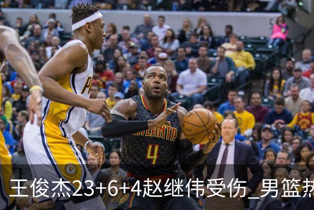 王俊杰23+6+4赵继伟受伤 男篮热身赛击败澳大利亚